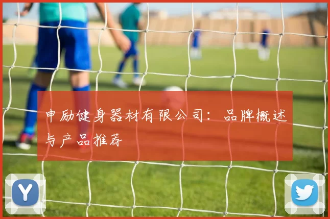 申励健身器材有限公司：品牌概述与产品推荐