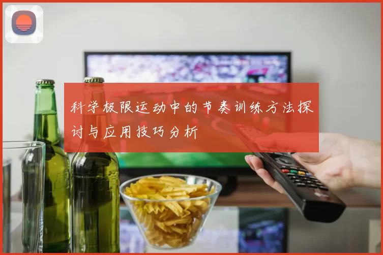 科学极限运动中的节奏训练方法探讨与应用技巧分析