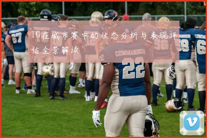 IG在城市赛中的状态分析与表现评估全景解读